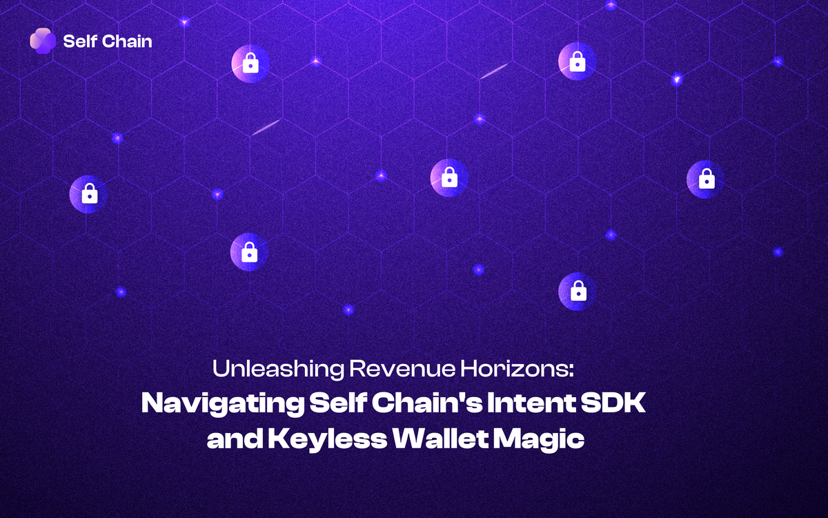 Unleashing Revenue Horizons: Navigating Self Chain's Intent SDK and Keyless Wallet Magic