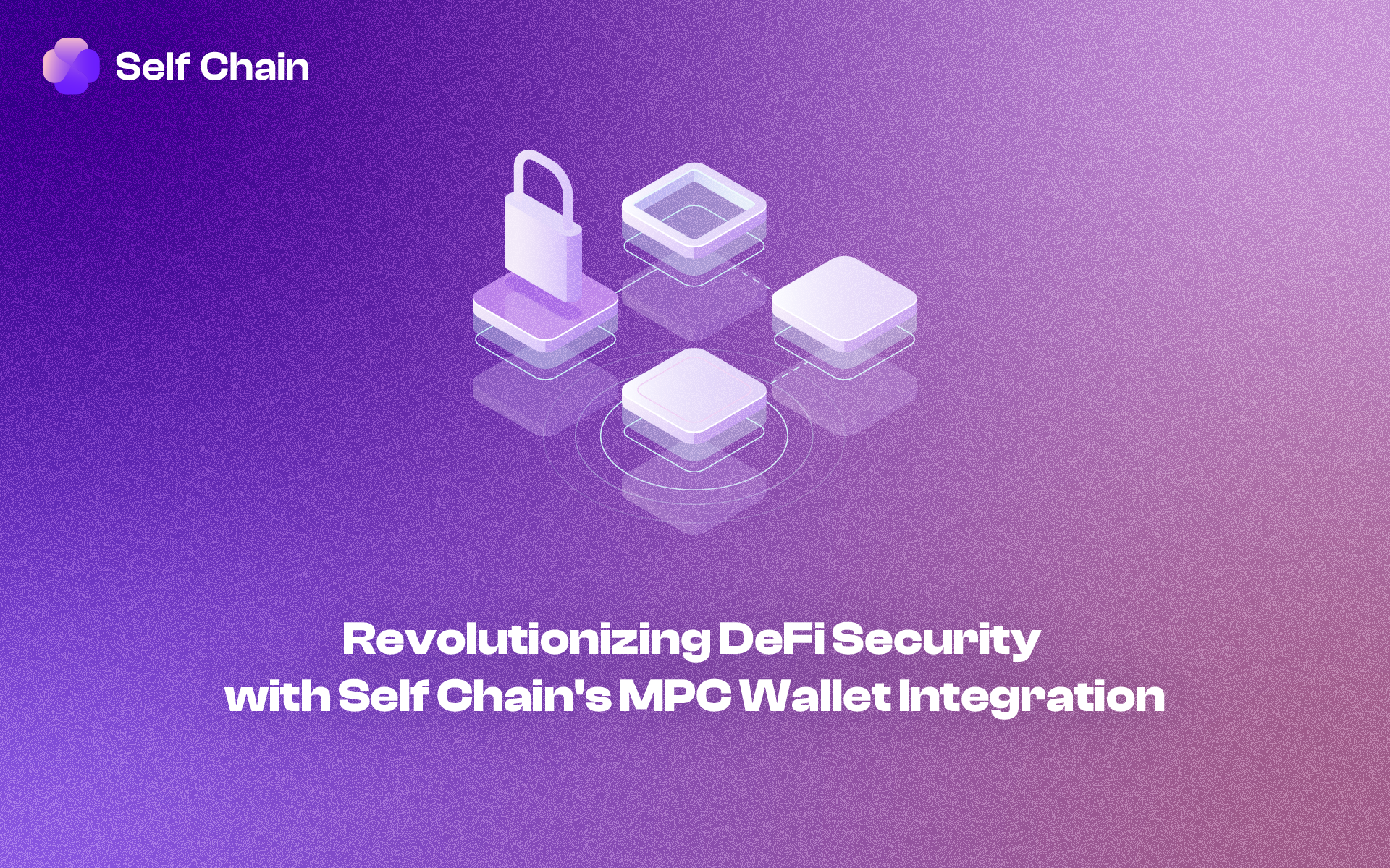 Revolutionizing DeFi Security with Self Chain's MPC Wallet Integration